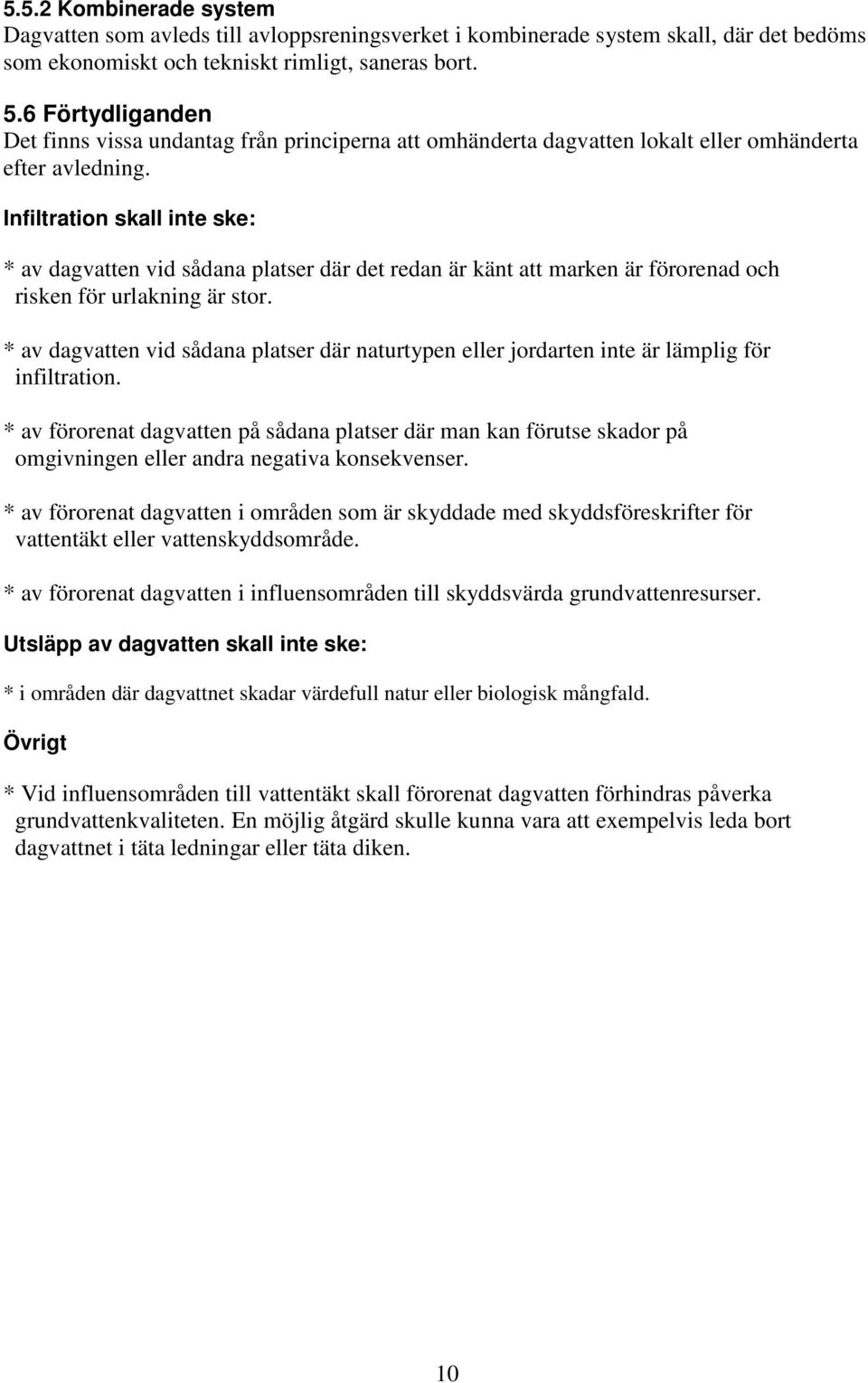 Infiltration skall inte ske: * av dagvatten vid sådana platser där det redan är känt att marken är förorenad och risken för urlakning är stor.