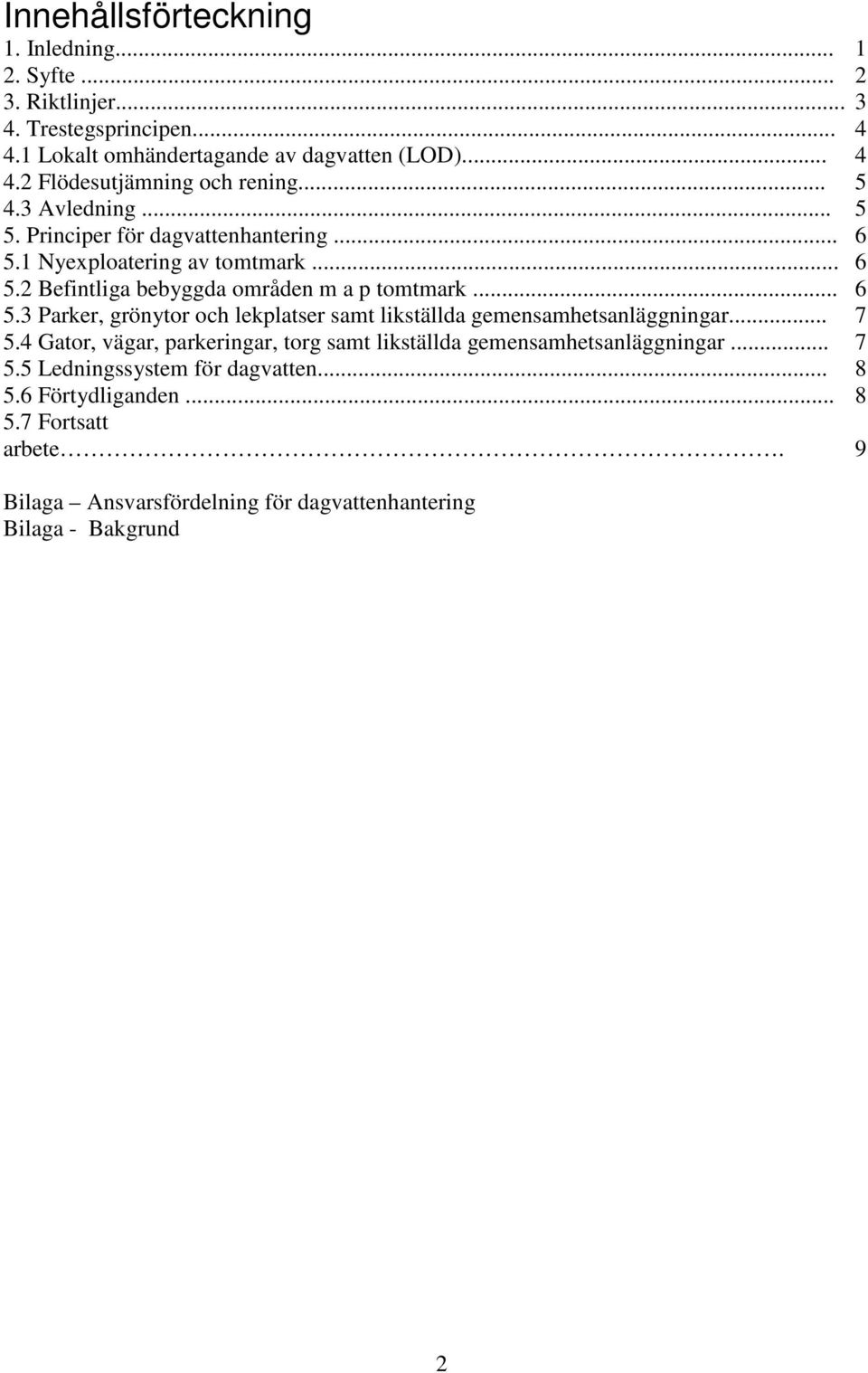 .. 7 5.4 Gator, vägar, parkeringar, torg samt likställda gemensamhetsanläggningar... 7 5.5 Ledningssystem för dagvatten... 8 5.6 Förtydliganden... 8 5.7 Fortsatt arbete.