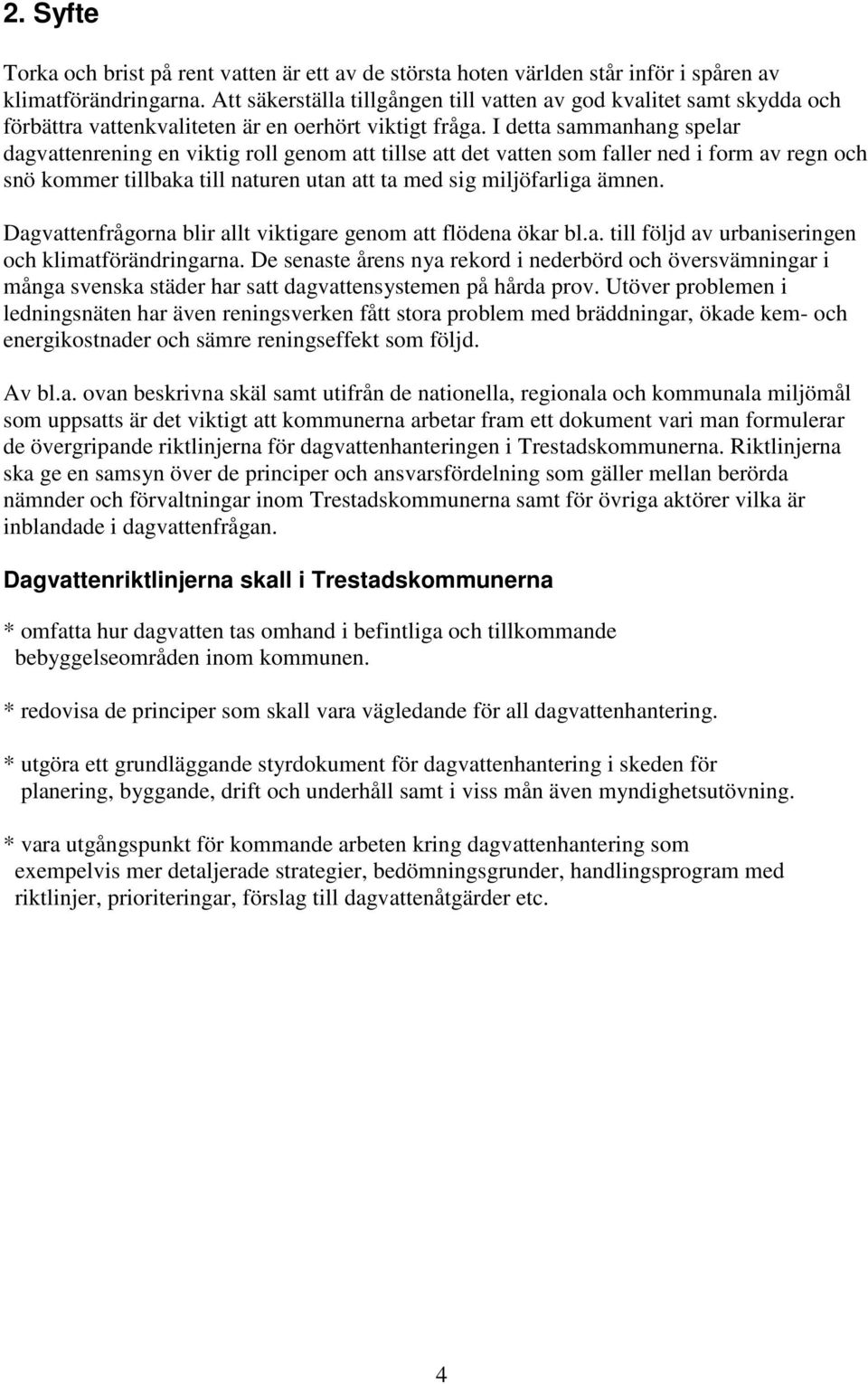 I detta sammanhang spelar dagvattenrening en viktig roll genom att tillse att det vatten som faller ned i form av regn och snö kommer tillbaka till naturen utan att ta med sig miljöfarliga ämnen.