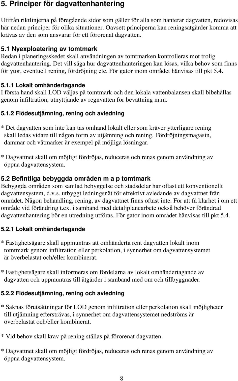 1 Nyexploatering av tomtmark Redan i planeringsskedet skall användningen av tomtmarken kontrolleras mot trolig dagvattenhantering.