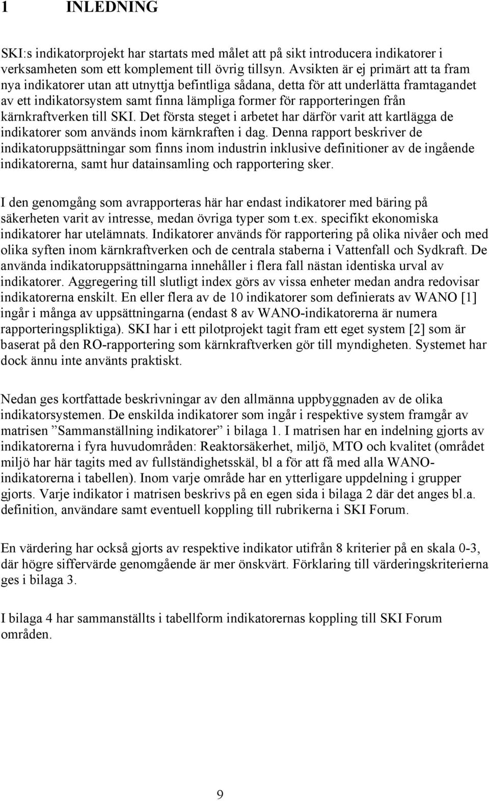 kärnkraftverken till SKI. Det första steget i arbetet har därför varit att kartlägga de indikatorer som används inom kärnkraften i dag.