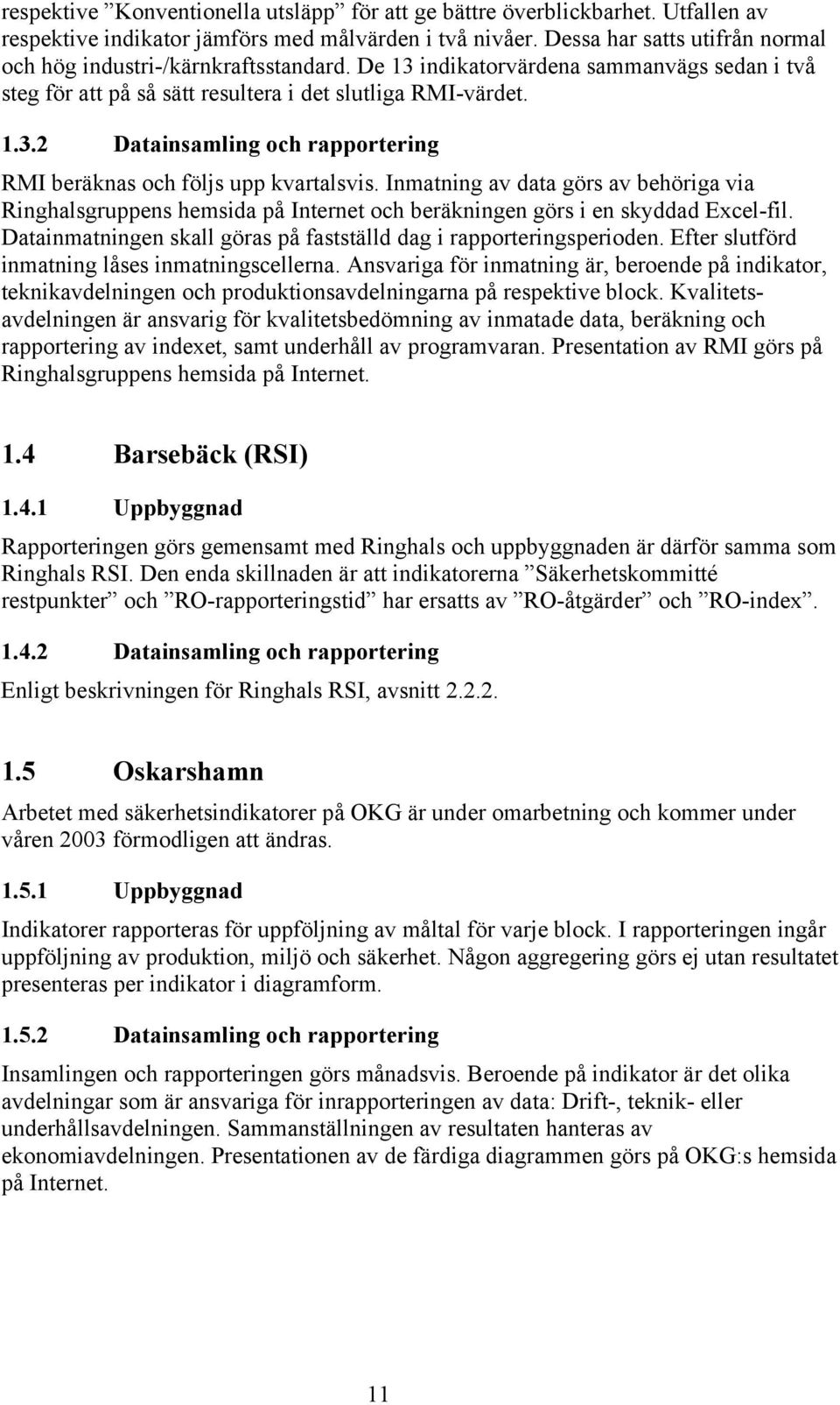Inmatning av data görs av behöriga via Ringhalsgruppens hemsida på Internet och beräkningen görs i en skyddad Excel-fil. Datainmatningen skall göras på fastställd dag i rapporteringsperioden.