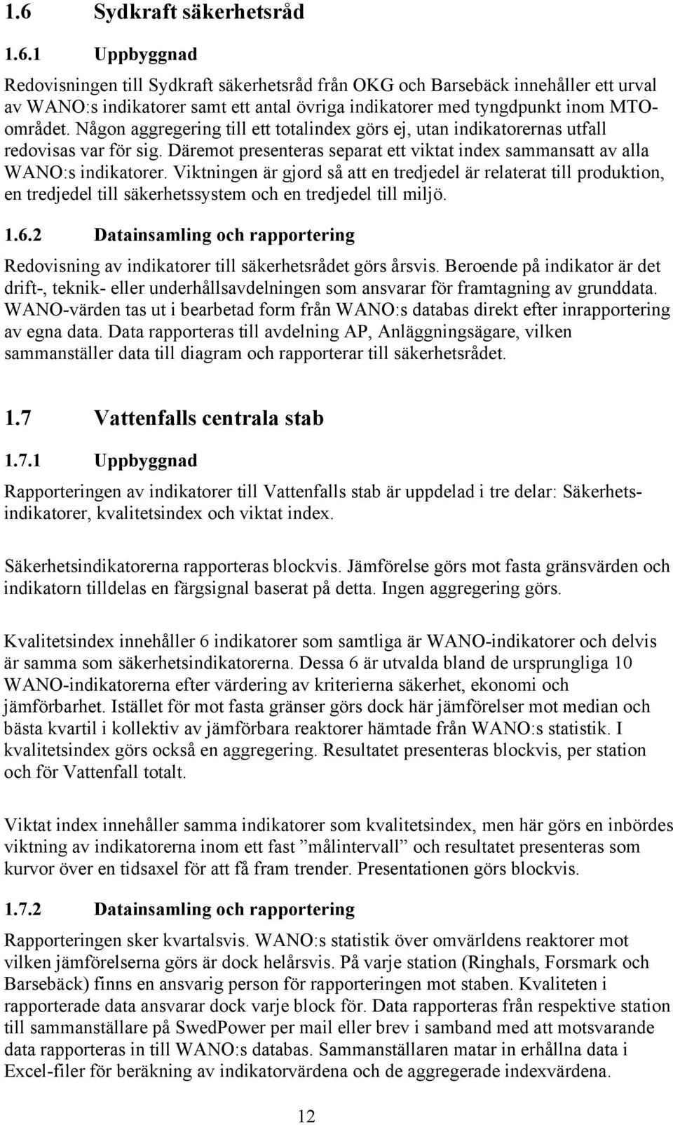 Viktningen är gjord så att en tredjedel är relaterat till produktion, en tredjedel till säkerhetssystem och en tredjedel till miljö. 1.6.