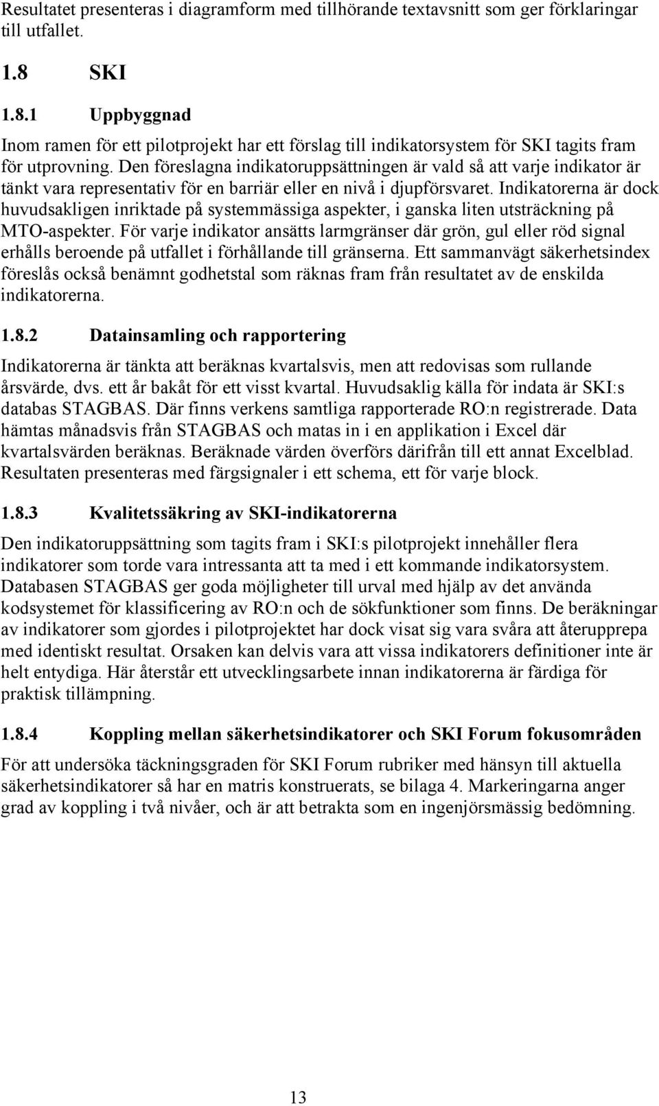 Den föreslagna indikatoruppsättningen är vald så att varje indikator är tänkt vara representativ för en barriär eller en nivå i djupförsvaret.