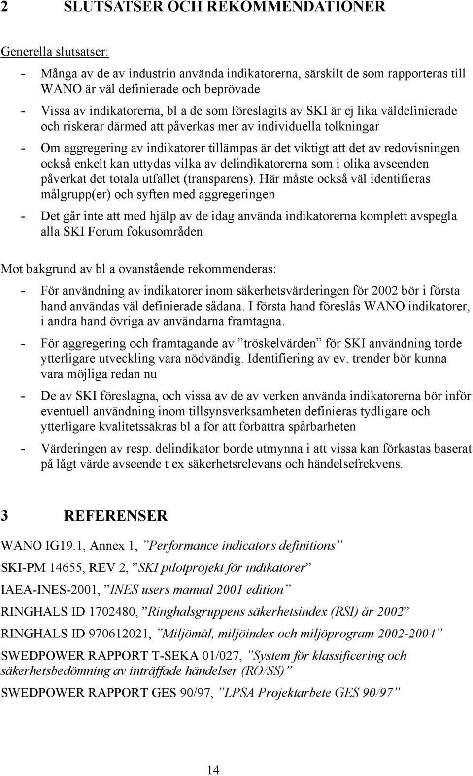 det av redovisningen också enkelt kan uttydas vilka av delindikatorerna som i olika avseenden påverkat det totala utfallet (transparens).