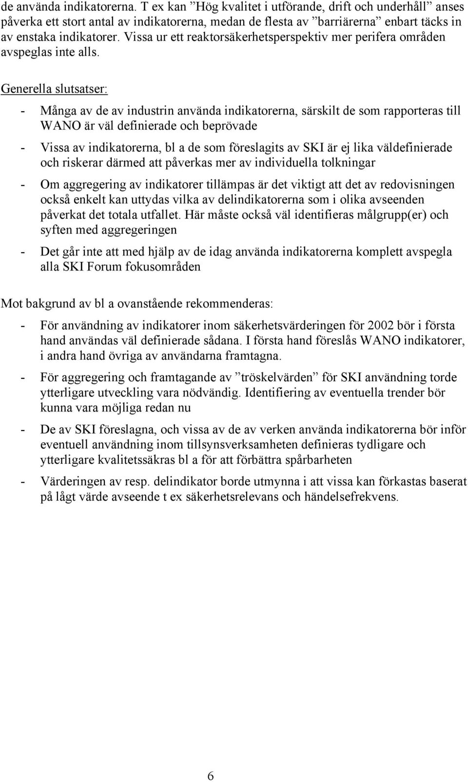 Generella slutsatser: - Många av de av industrin använda indikatorerna, särskilt de som rapporteras till WANO är väl definierade och beprövade - Vissa av indikatorerna, bl a de som föreslagits av SKI