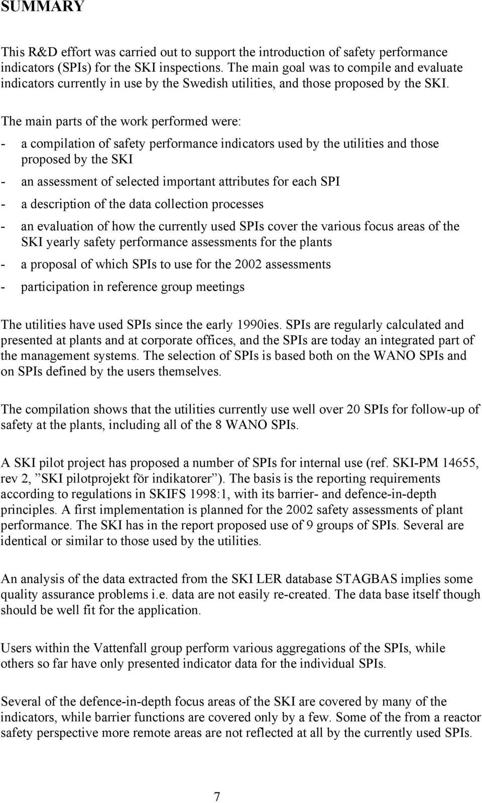 The main parts of the work performed were: - a compilation of safety performance indicators used by the utilities and those proposed by the SKI - an assessment of selected important attributes for