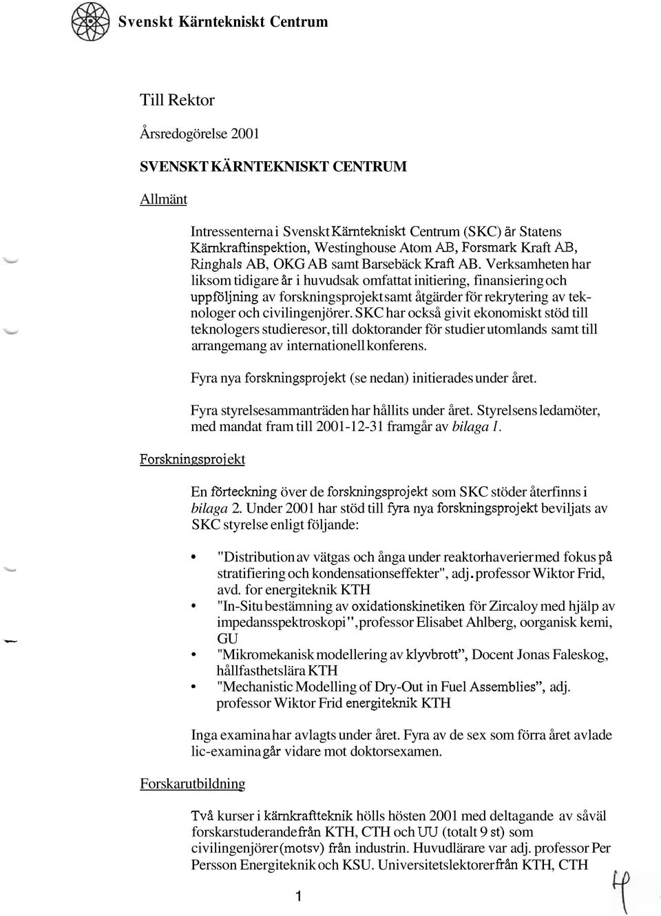 Verksamheten har liksom tidigare år i huvudsak omfattat initiering, finansiering och uppföljning av forskningsprojekt samt åtgärder för rekrytering av teknologer och civilingenjörer.