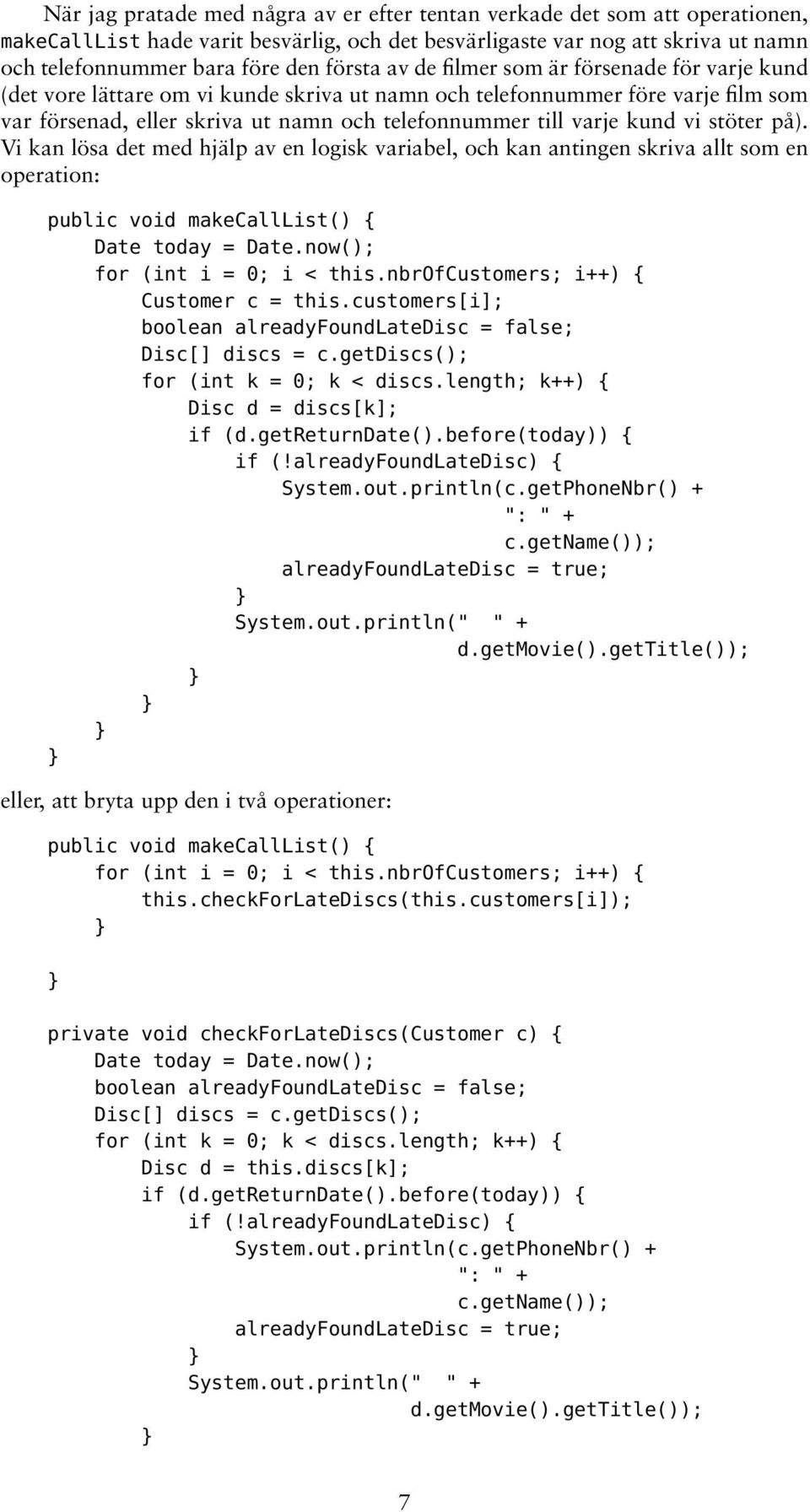 kund vi stöter på). Vi kan lösa det med hjälp av en logisk variabel, och kan antingen skriva allt som en operation: public void makecalllist() { Date today = Date.now(); for (int i = 0; i < this.