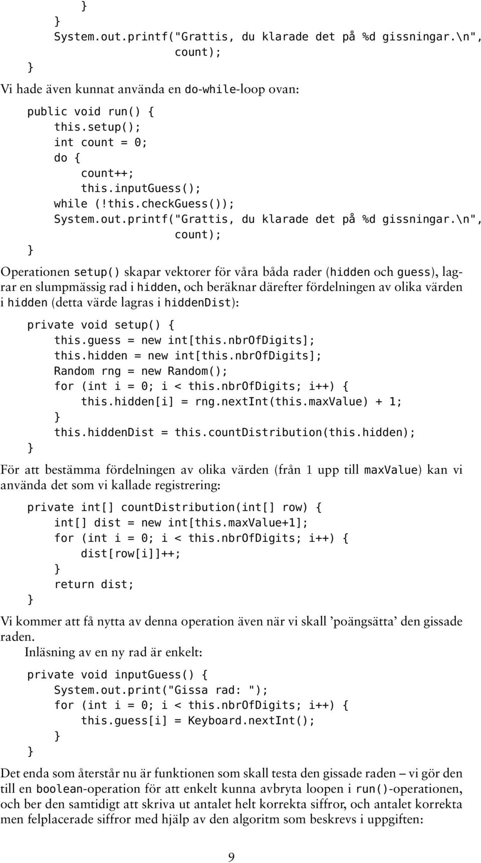 \n", count); Operationen setup() skapar vektorer för våra båda rader (hidden och guess), lagrar en slumpmässig rad i hidden, och beräknar därefter fördelningen av olika värden i hidden (detta värde