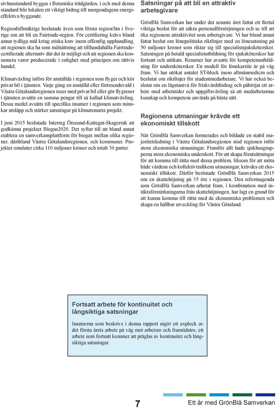 För certifiering krävs bland annat tydliga mål kring etiska krav inom offentlig upphandling, att regionen ska ha som målsättning att tillhandahålla Fairtradecertifierade alternativ där det är möjligt