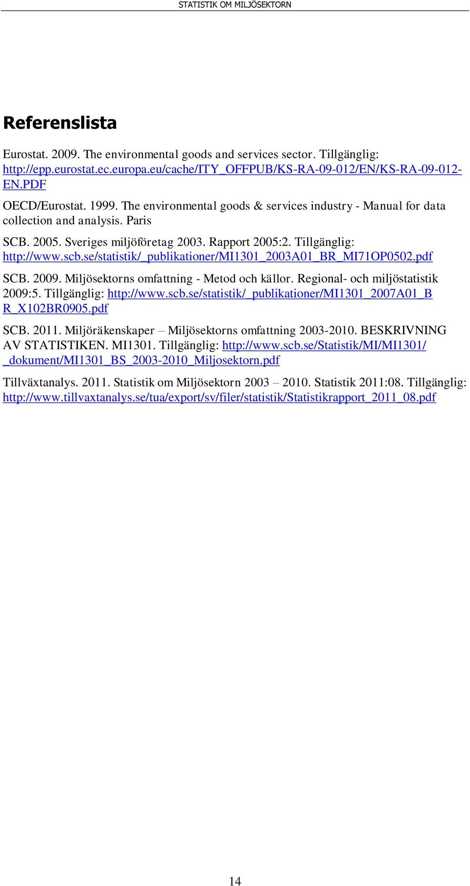 se/statistik/_publikationer/mi1301_2003a01_br_mi71op0502.pdf SCB. 2009. Miljösektorns omfattning - Metod och källor. Regional- och miljöstatistik 2009:5. Tillgänglig: http://www.scb.