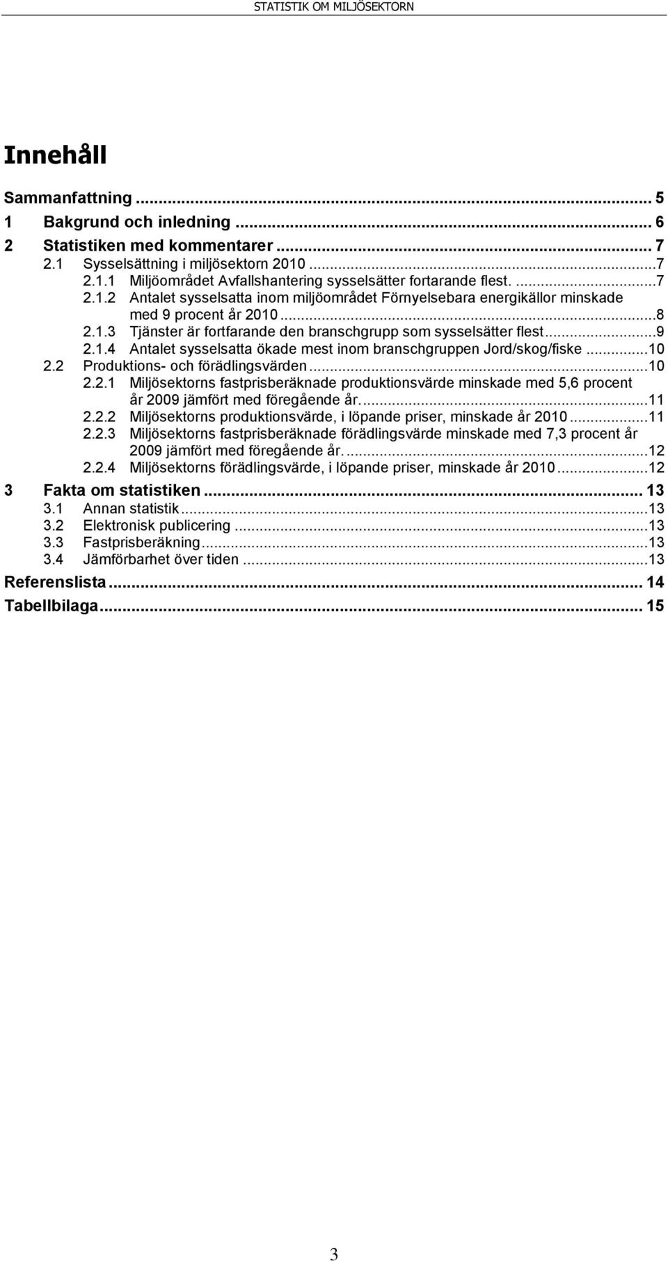 .. 10 2.2 Produktions- och förädlingsvärden... 10 2.2.1 Miljösektorns fastprisberäknade produktionsvärde minskade med 5,6 procent år 2009 jämfört med föregående år.... 11 2.2.2 Miljösektorns produktionsvärde, i löpande priser, minskade år 2010.