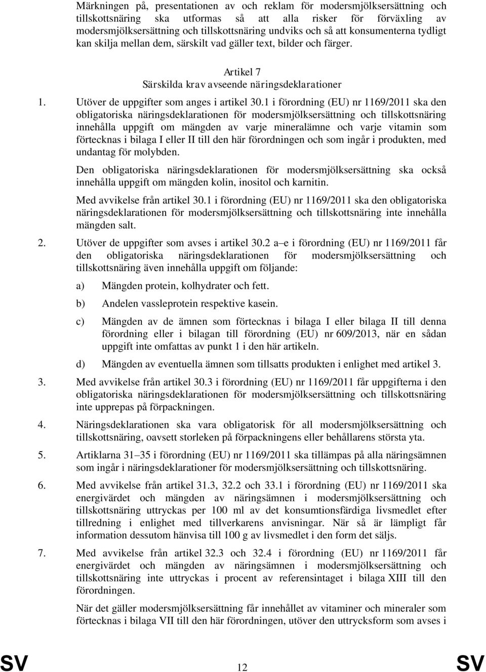 1 i förordning (EU) nr 1169/2011 ska den obligatoriska näringsdeklarationen för modersmjölksersättning och tillskottsnäring innehålla uppgift om mängden av varje mineralämne och varje vitamin som