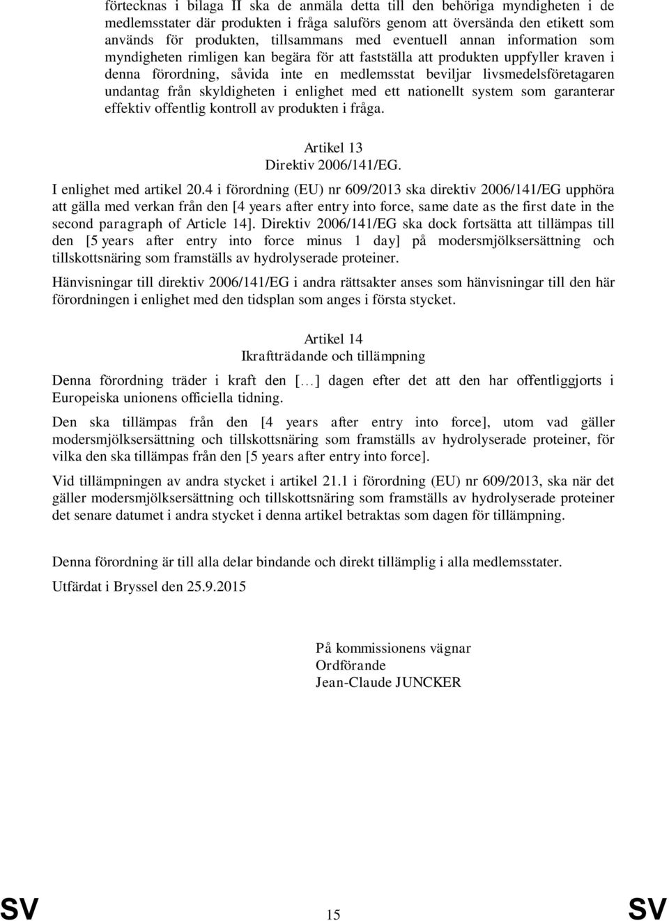 undantag från skyldigheten i enlighet med ett nationellt system som garanterar effektiv offentlig kontroll av produkten i fråga. Artikel 13 Direktiv 2006/141/EG. I enlighet med artikel 20.