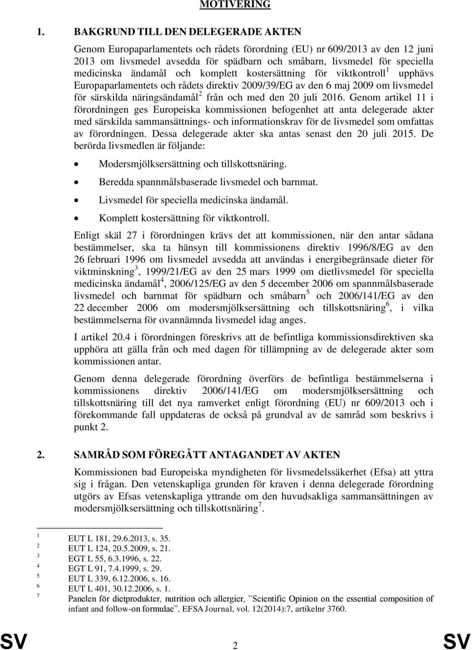 medicinska ändamål och komplett kostersättning för viktkontroll 1 upphävs Europaparlamentets och rådets direktiv 2009/39/EG av den 6 maj 2009 om livsmedel för särskilda näringsändamål 2 från och med