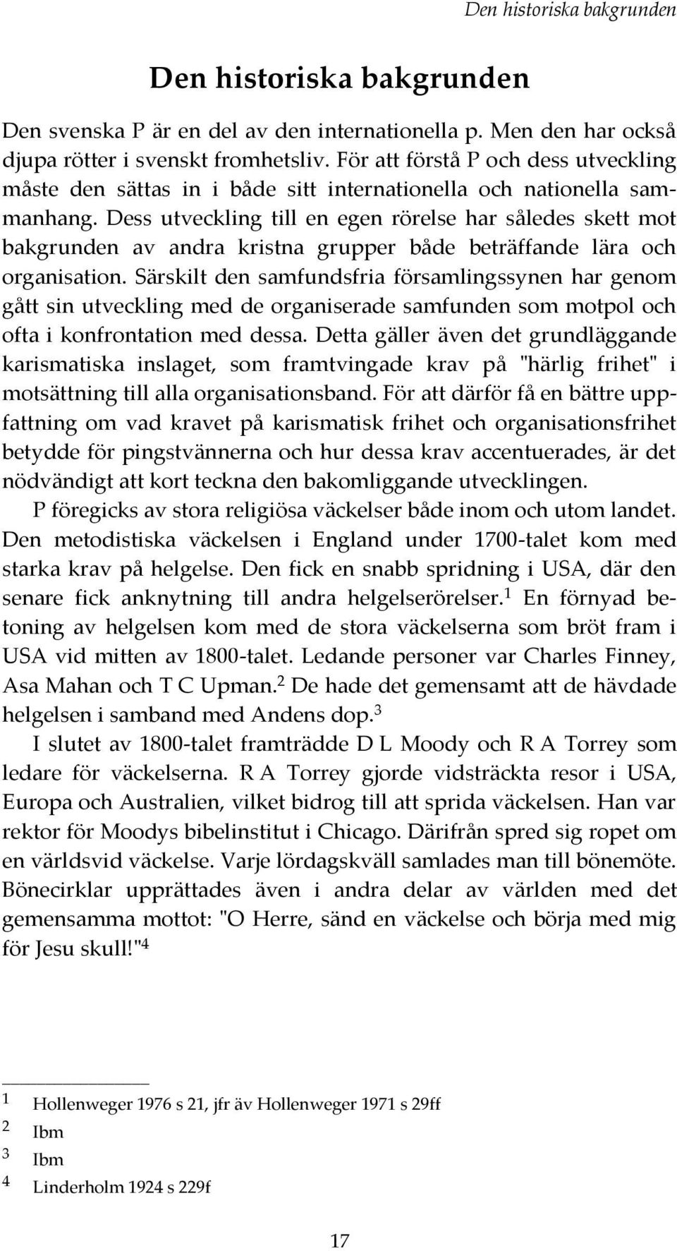 Dess utveckling till en egen rörelse har således skett mot bakgrunden av andra kristna grupper både beträffande lära och organisation.