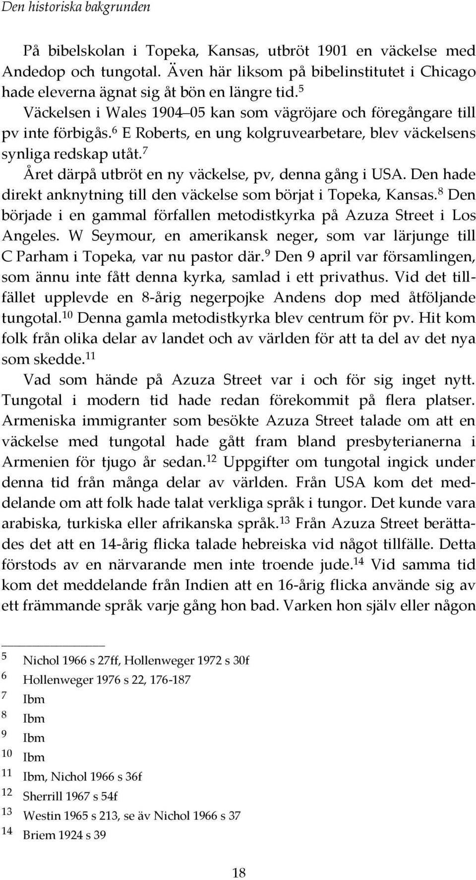 7 Året därpå utbröt en ny väckelse, pv, denna gång i USA. Den hade direkt anknytning till den väckelse som börjat i Topeka, Kansas.