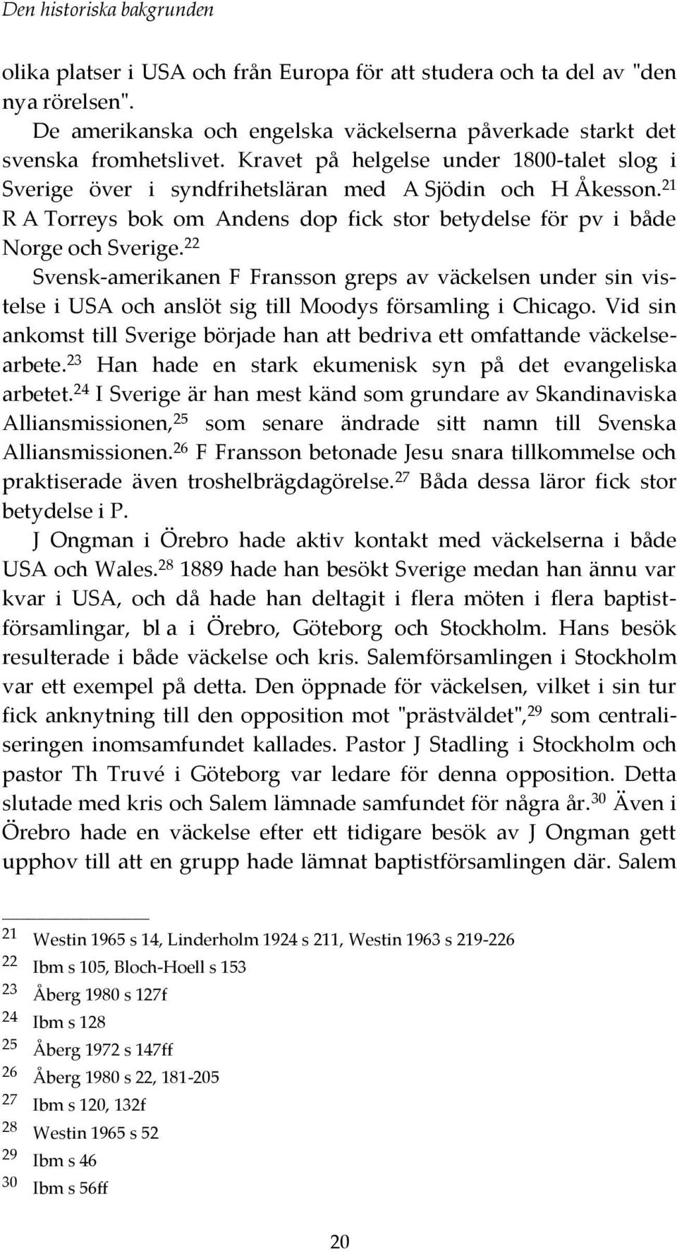 22 Svensk-amerikanen F Fransson greps av väckelsen under sin vistelse i USA och anslöt sig till Moodys församling i Chicago.