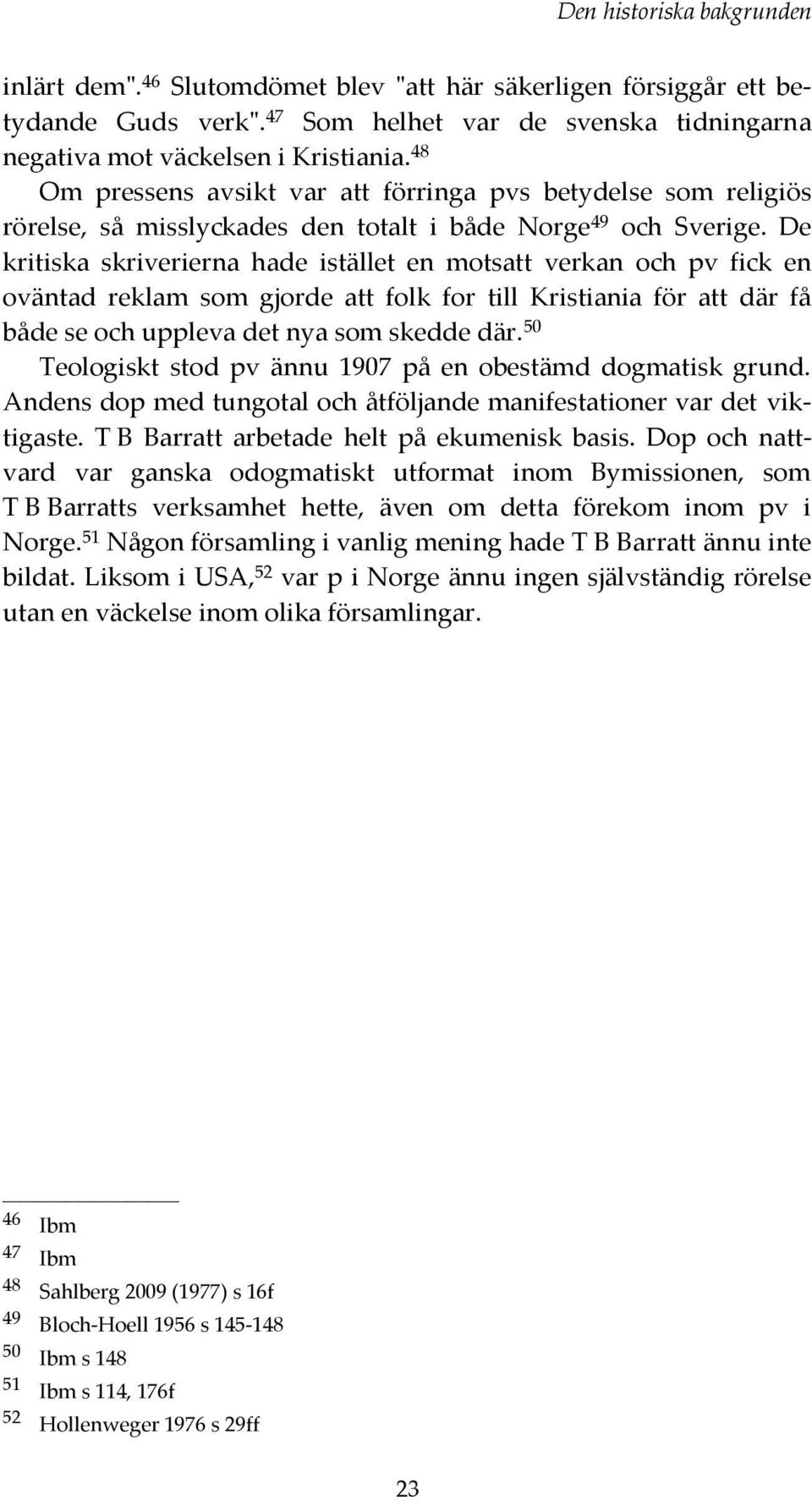 De kritiska skriverierna hade istället en motsatt verkan och pv fick en oväntad reklam som gjorde att folk for till Kristiania för att där få både se och uppleva det nya som skedde där.