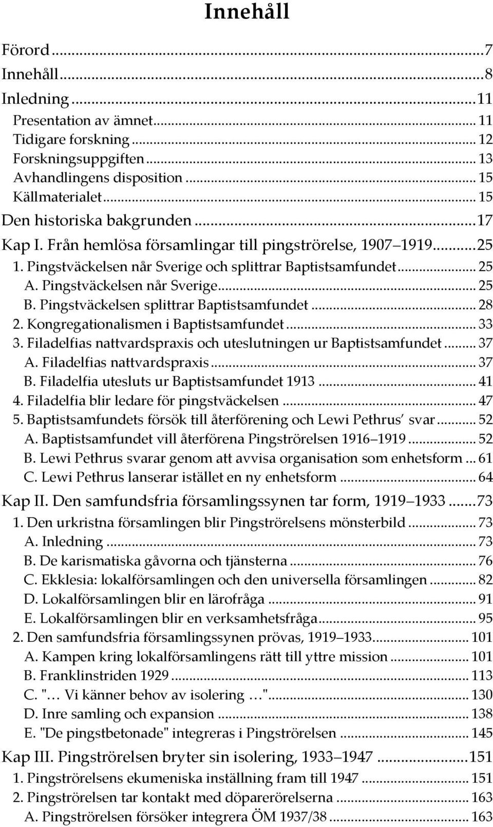 Pingstväckelsen når Sverige... 25 B. Pingstväckelsen splittrar Baptistsamfundet... 28 2. Kongregationalismen i Baptistsamfundet... 33 3.