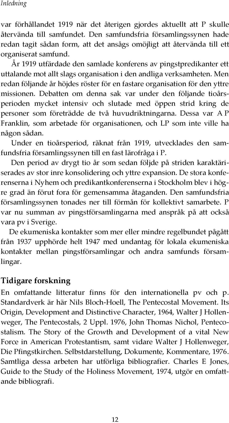 År 1919 utfärdade den samlade konferens av pingstpredikanter ett uttalande mot allt slags organisation i den andliga verksamheten.