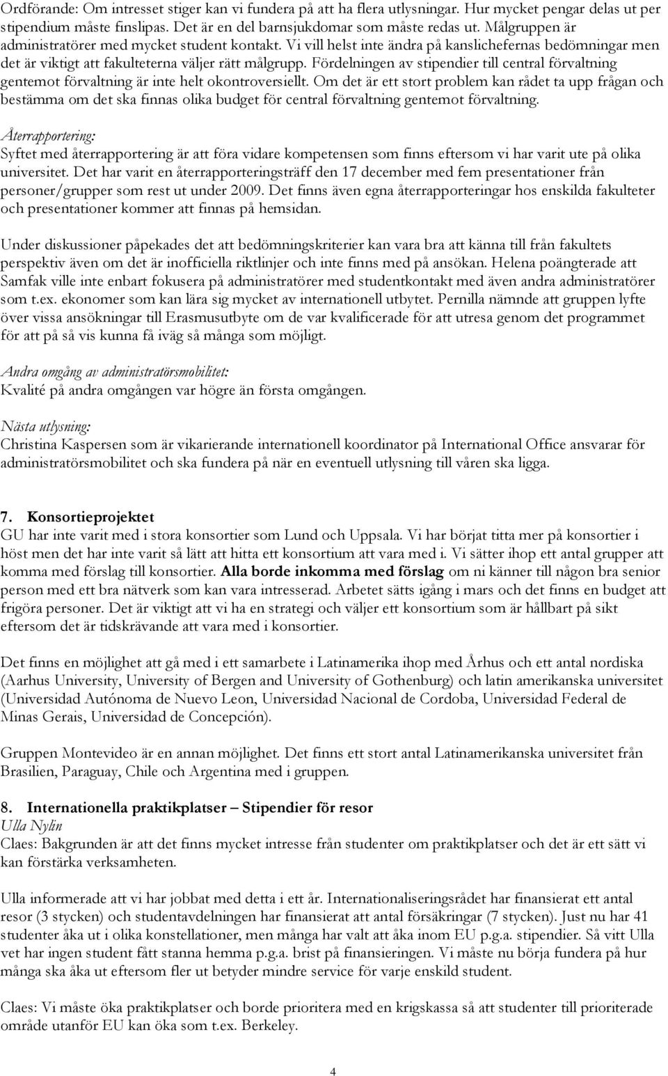 Fördelningen av stipendier till central förvaltning gentemot förvaltning är inte helt okontroversiellt.