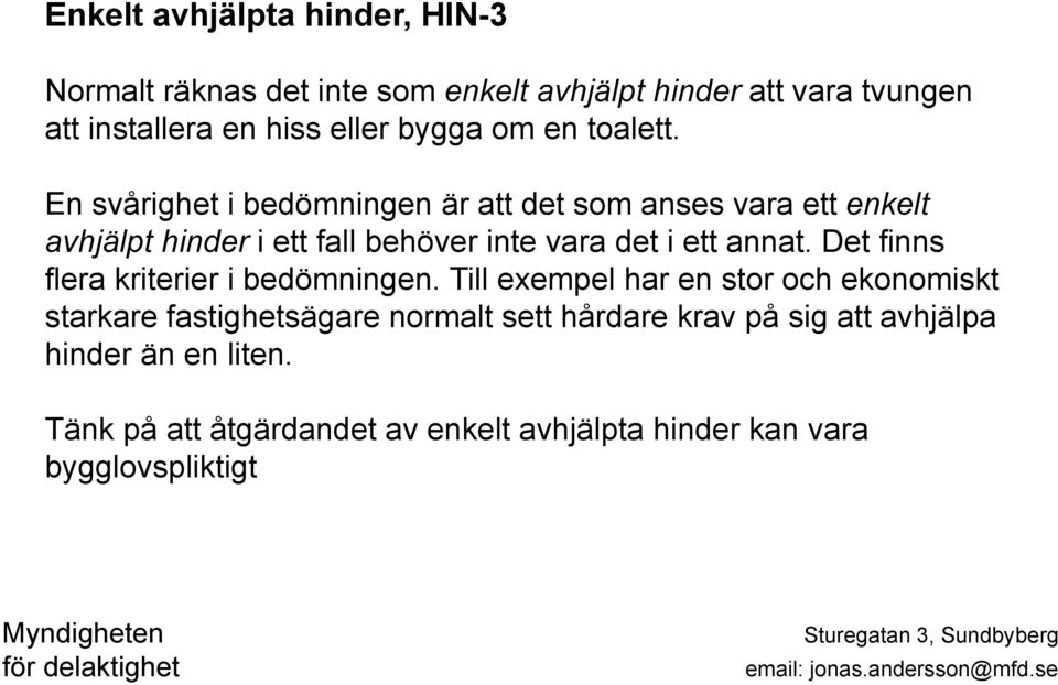 En svårighet i bedömningen är att det som anses vara ett enkelt avhjälpt hinder i ett fall behöver inte vara det i ett annat.