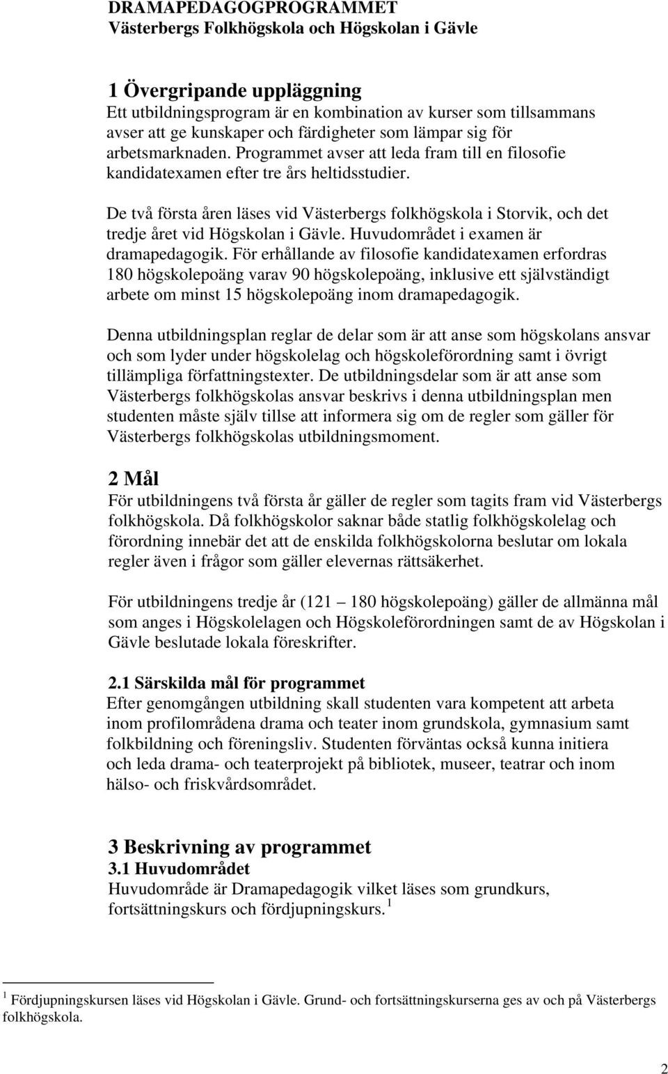 De två första åren läses vid Västerbergs folkhögskola i Storvik, och det tredje året vid Högskolan i Gävle. Huvudområdet i examen är dramapedagogik.