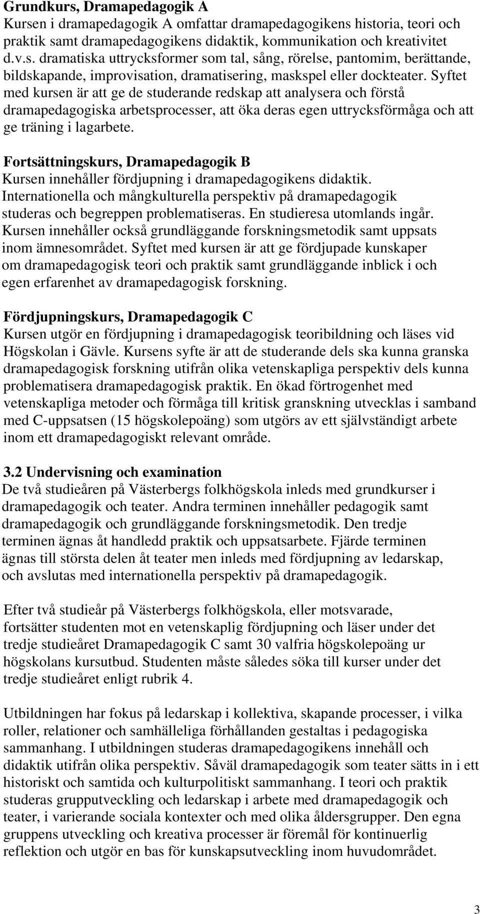 Fortsättningskurs, B Kursen innehåller fördjupning i dramapedagogikens didaktik. Internationella och mångkulturella perspektiv på dramapedagogik studeras och begreppen problematiseras.