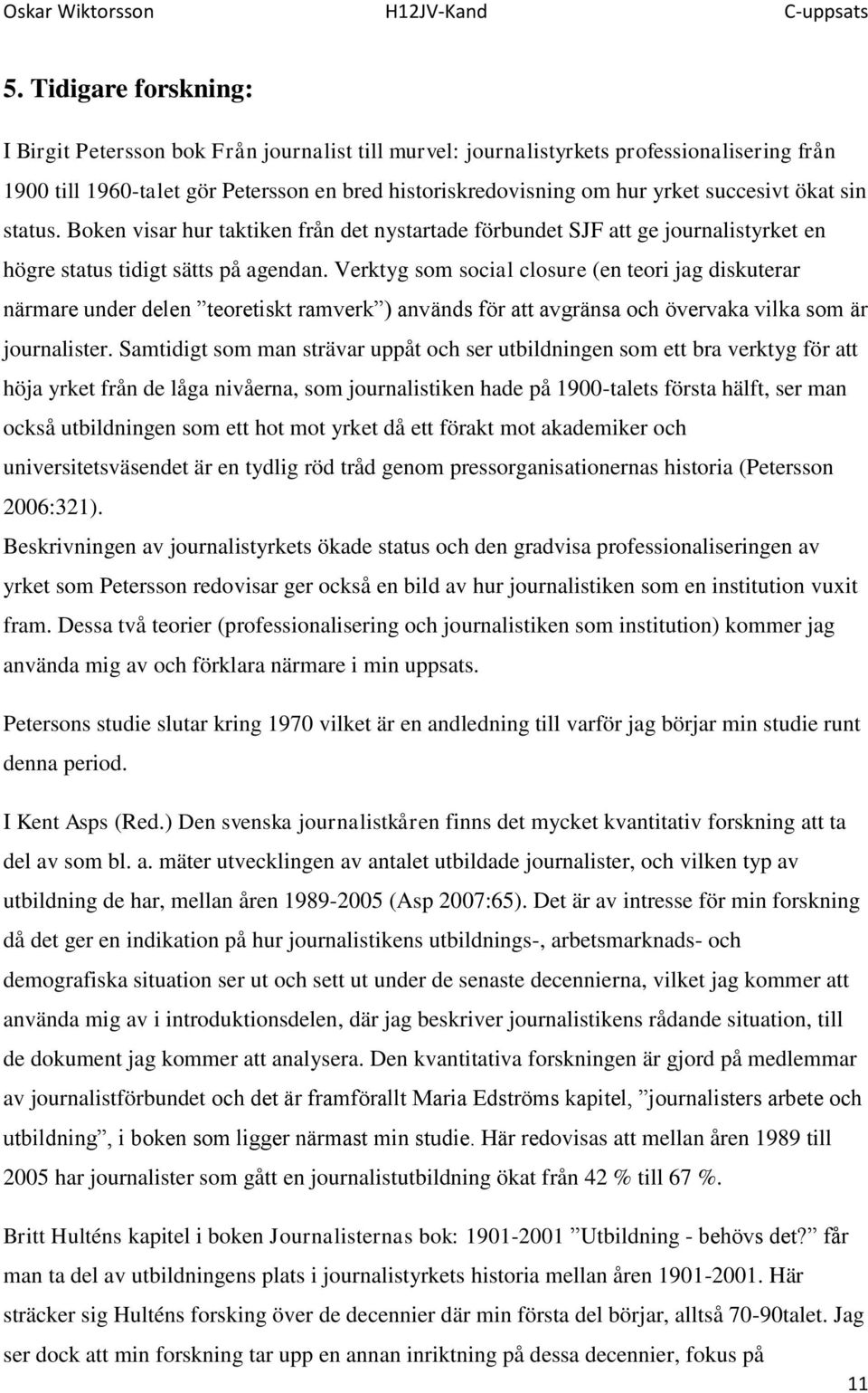 Verktyg som social closure (en teori jag diskuterar närmare under delen teoretiskt ramverk ) används för att avgränsa och övervaka vilka som är journalister.