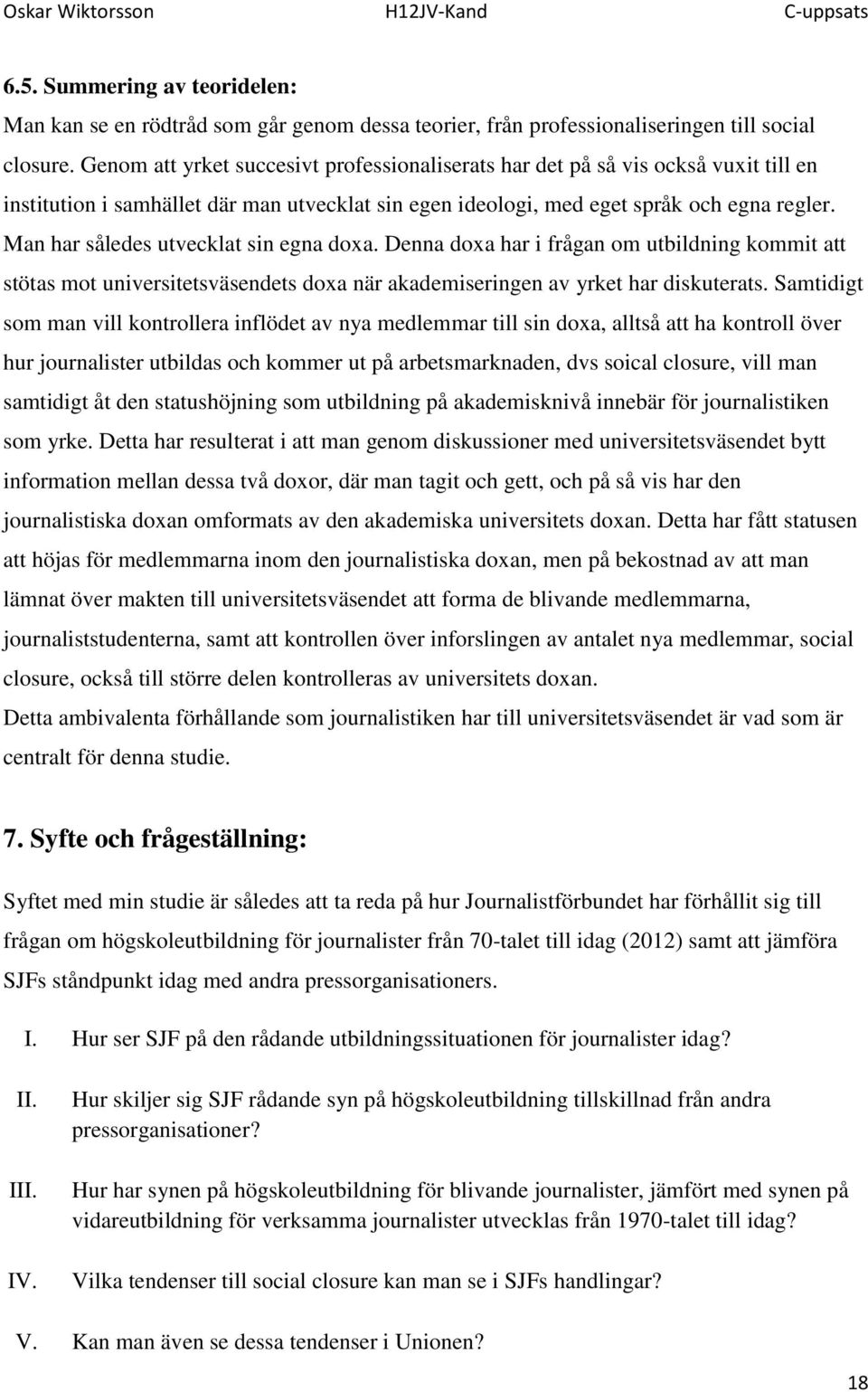 Man har således utvecklat sin egna doxa. Denna doxa har i frågan om utbildning kommit att stötas mot universitetsväsendets doxa när akademiseringen av yrket har diskuterats.