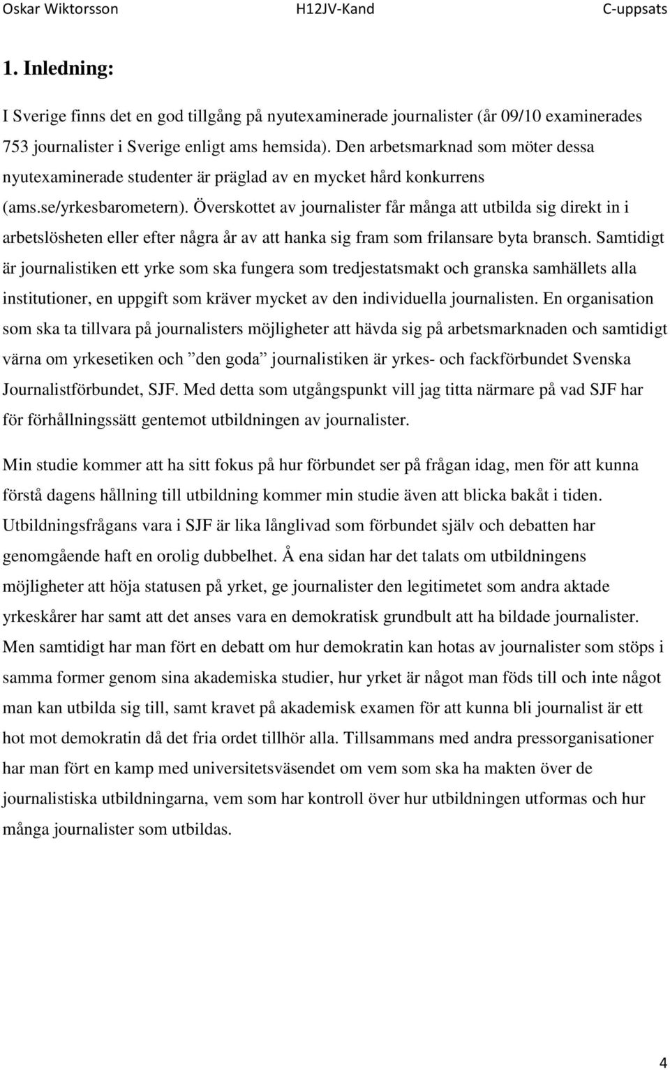 Överskottet av journalister får många att utbilda sig direkt in i arbetslösheten eller efter några år av att hanka sig fram som frilansare byta bransch.