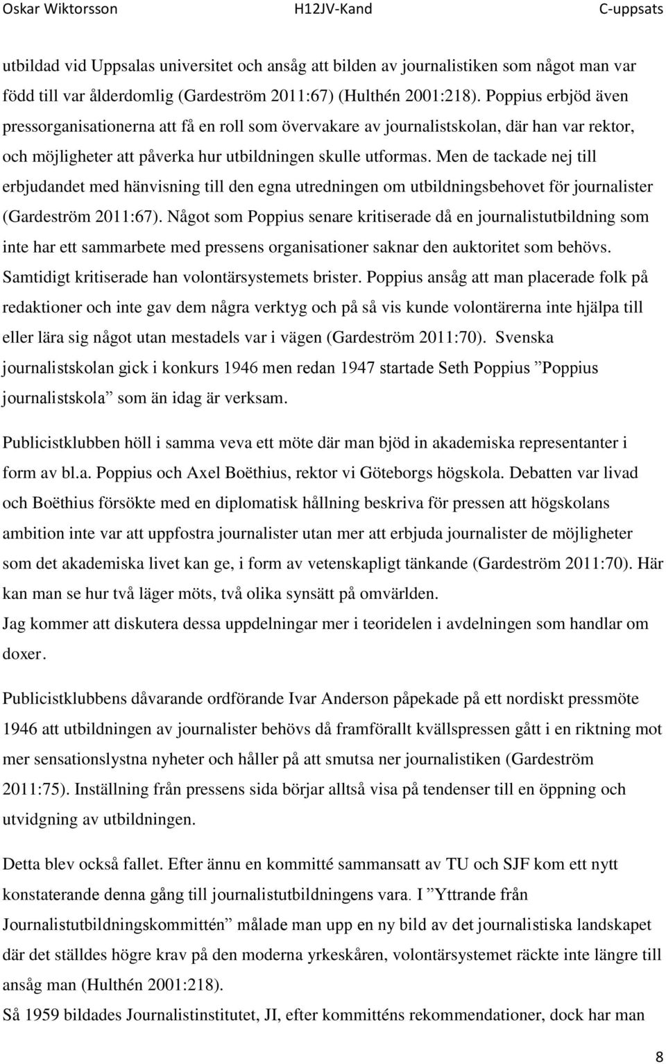 Men de tackade nej till erbjudandet med hänvisning till den egna utredningen om utbildningsbehovet för journalister (Gardeström 2011:67).