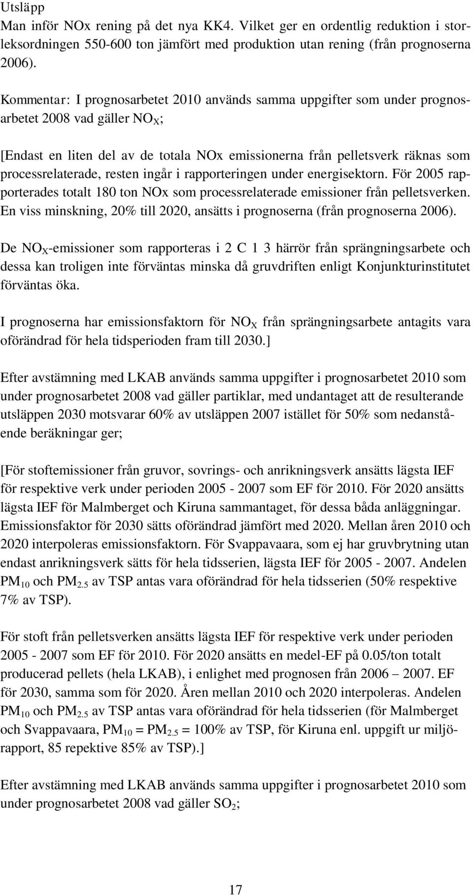 ingår i rapporteringen under energisektorn. För 2005 rapporterades totalt 180 ton NOx som processrelaterade emissioner från pelletsverken.