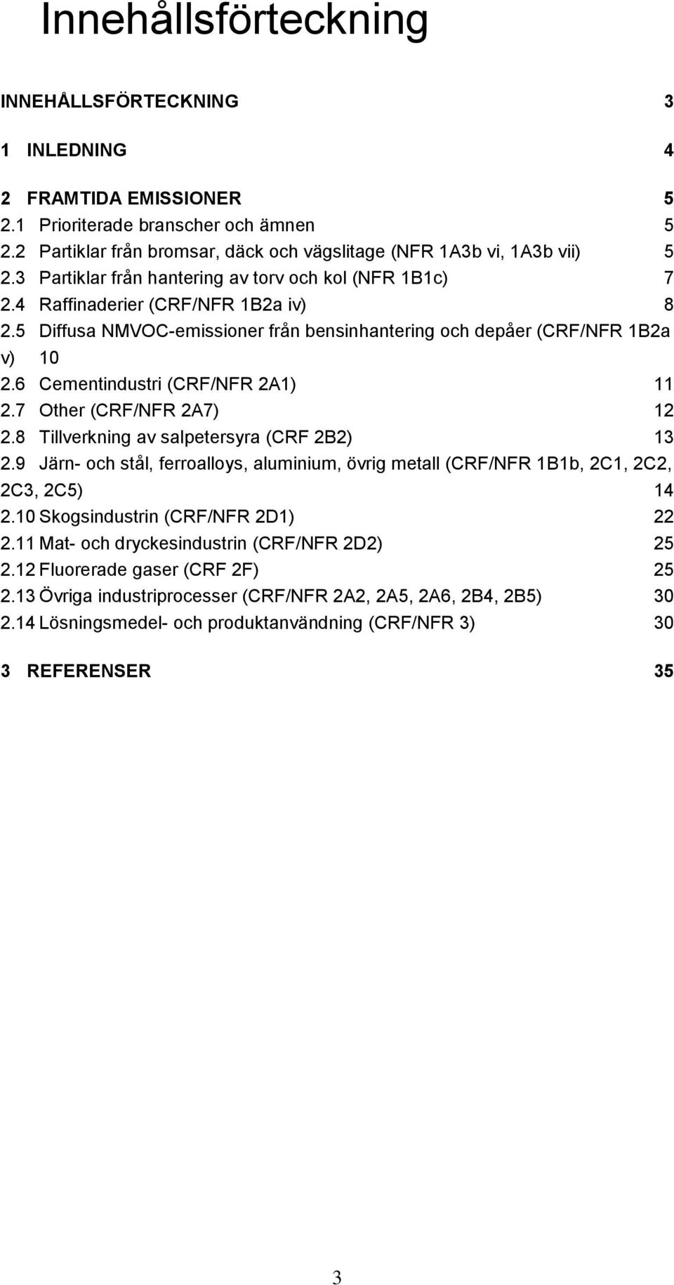 6 Cementindustri (CRF/NFR 2A1) 11 2.7 Other (CRF/NFR 2A7) 12 2.8 Tillverkning av salpetersyra (CRF 2B2) 13 2.