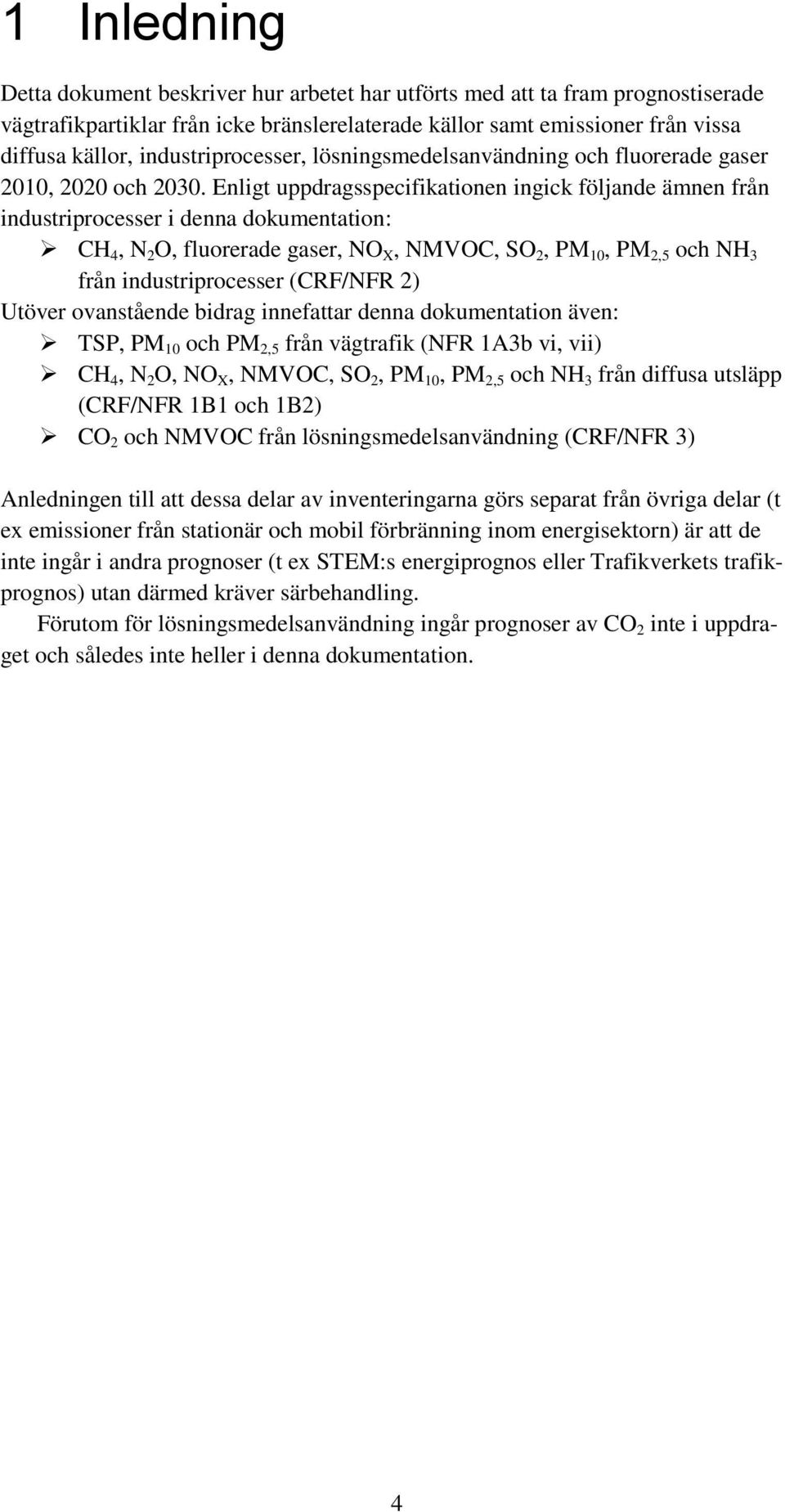 Enligt uppdragsspecifikationen ingick följande ämnen från industriprocesser i denna dokumentation: CH 4, N 2 O, fluorerade gaser, NO X, NMVOC, SO 2, PM 10, PM 2,5 och NH 3 från industriprocesser