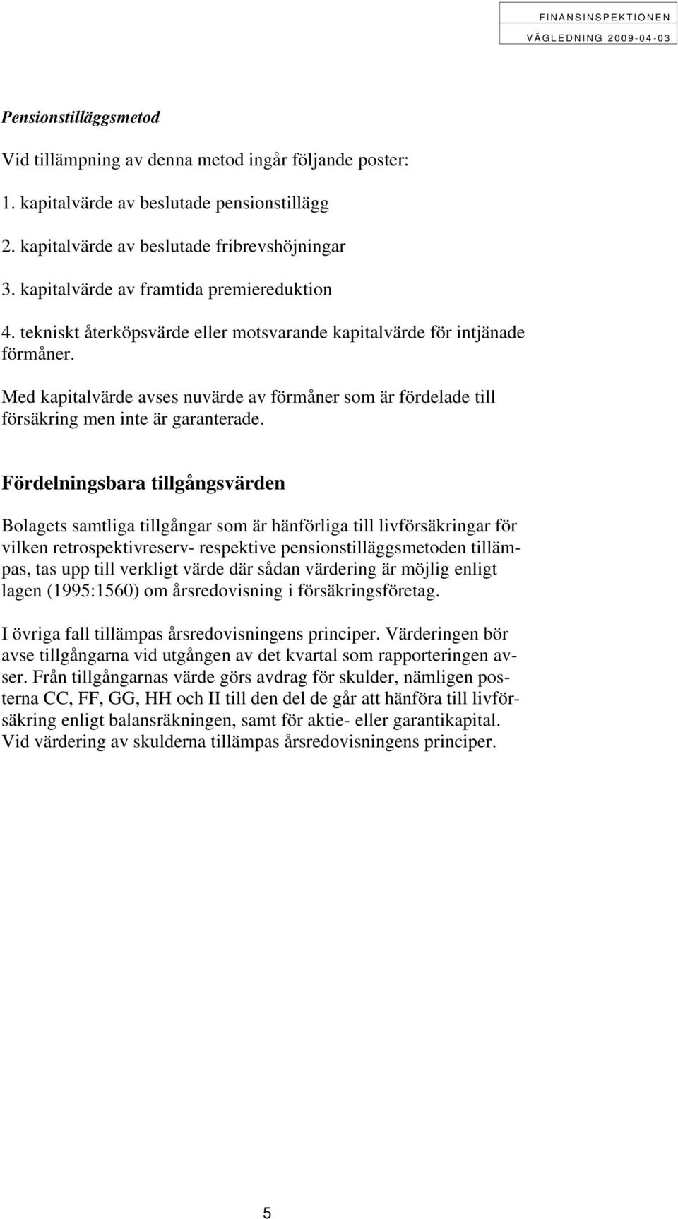 Med kapitalvärde avses nuvärde av förmåner som är fördelade till försäkring men inte är garanterade.