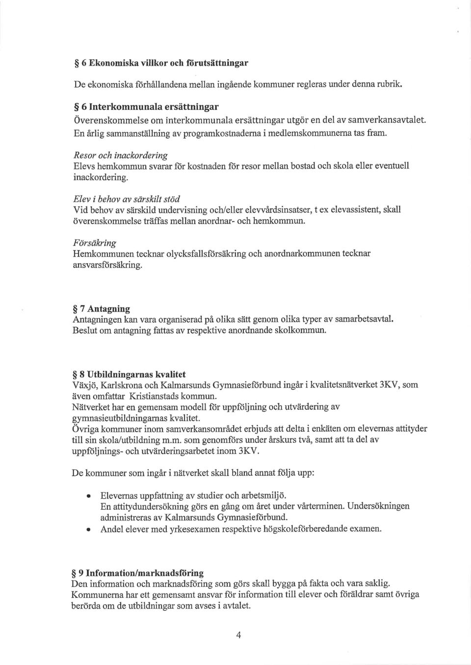 Res or och inackordering Elevs hemkommun svarar ftir kostnaden ftir resor mellan bostad och skola eller eventuell inackordering.