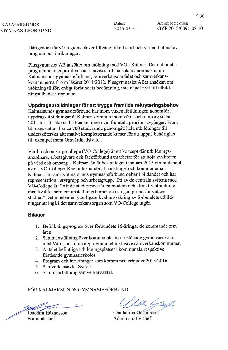 Det nationella programmet och profilen som hänvisas till i ansökan anordnas inom Kalmarsunds gymnasieftirbund, samverkansområdet och samverkanskommunerna fr o m läsåret 201112012.