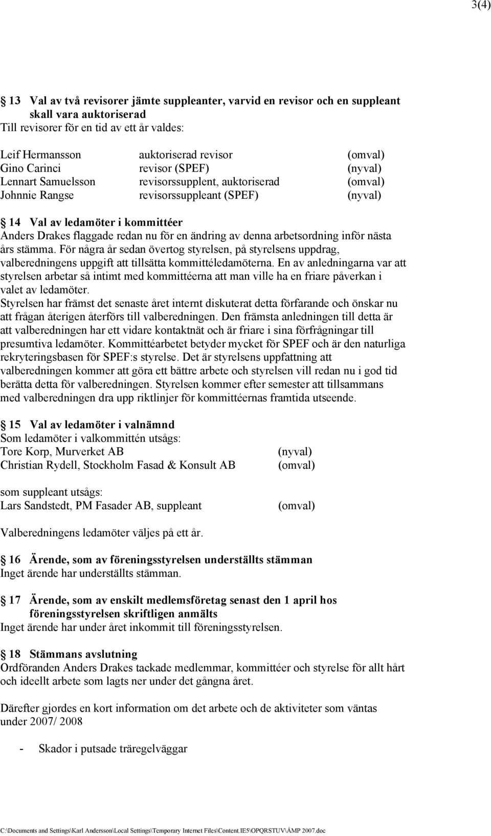 en ändring av denna arbetsordning inför nästa års stämma. För några år sedan övertog styrelsen, på styrelsens uppdrag, valberedningens uppgift att tillsätta kommittéledamöterna.