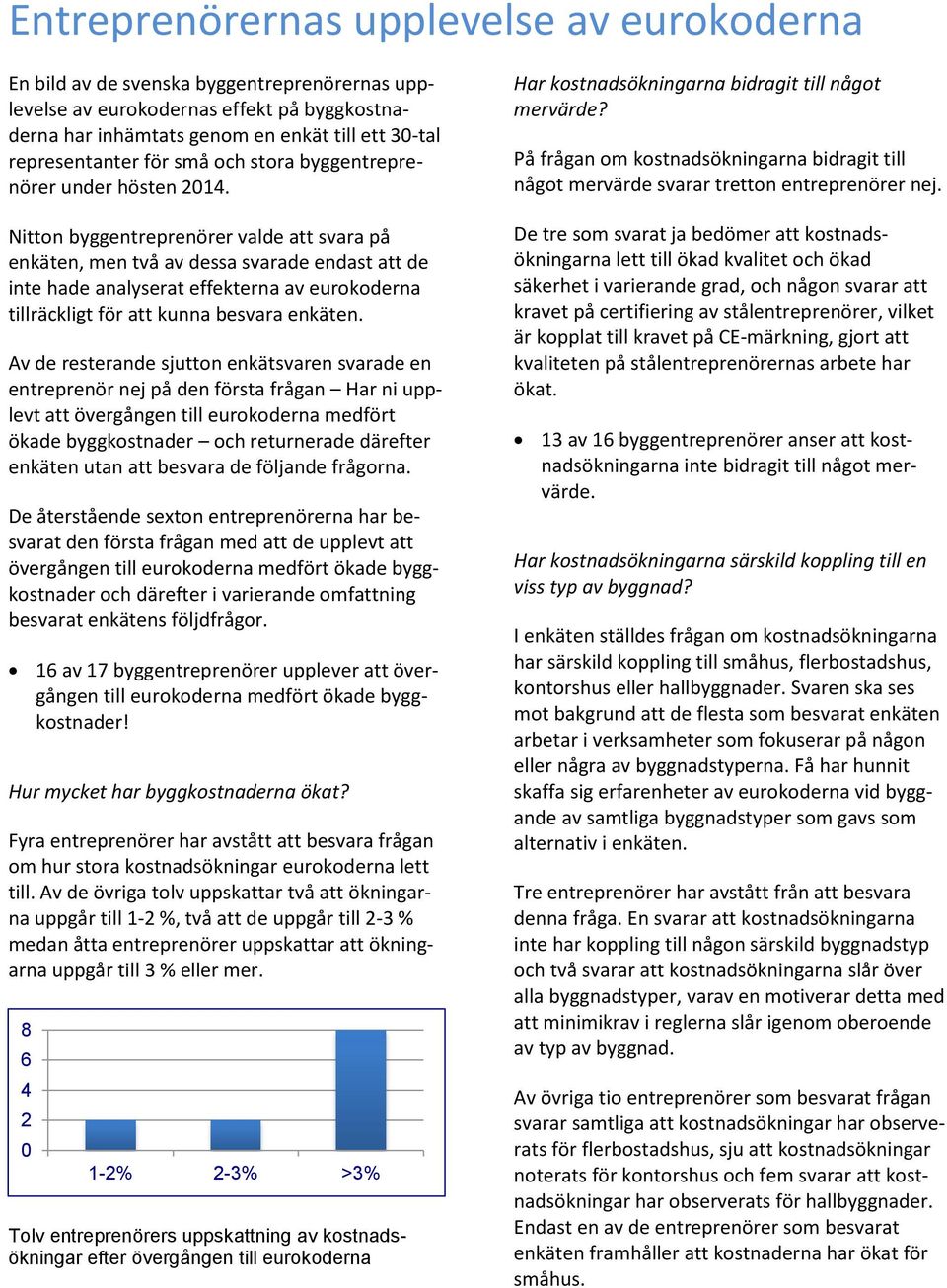 Nitton byggentreprenörer valde att svara på enkäten, men två av dessa svarade endast att de inte hade analyserat effekterna av eurokoderna tillräckligt för att kunna besvara enkäten.