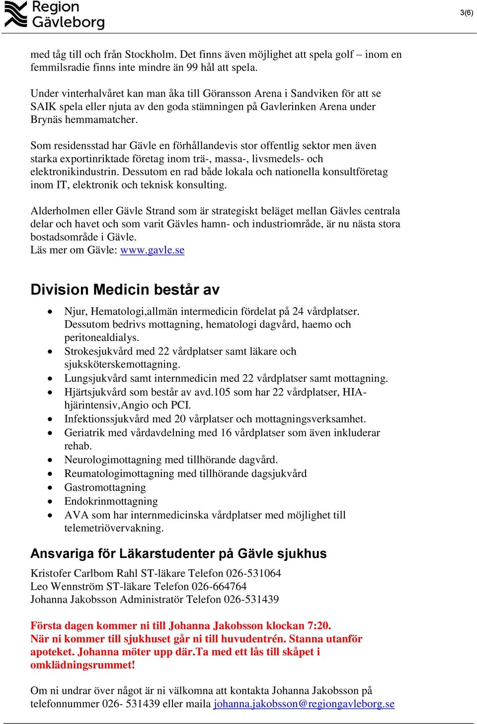 Som residensstad har Gävle en förhållandevis stor offentlig sektor men även starka exportinriktade företag inom trä-, massa-, livsmedels- och elektronikindustrin.