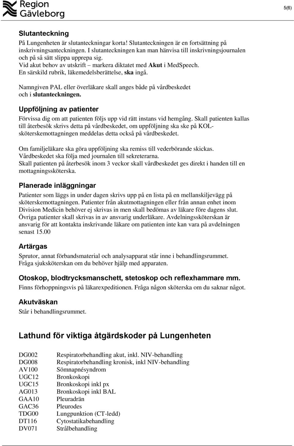 En särskild rubrik, läkemedelsberättelse, ska ingå. Namngiven PAL eller överläkare skall anges både på vårdbeskedet och i slutanteckningen.