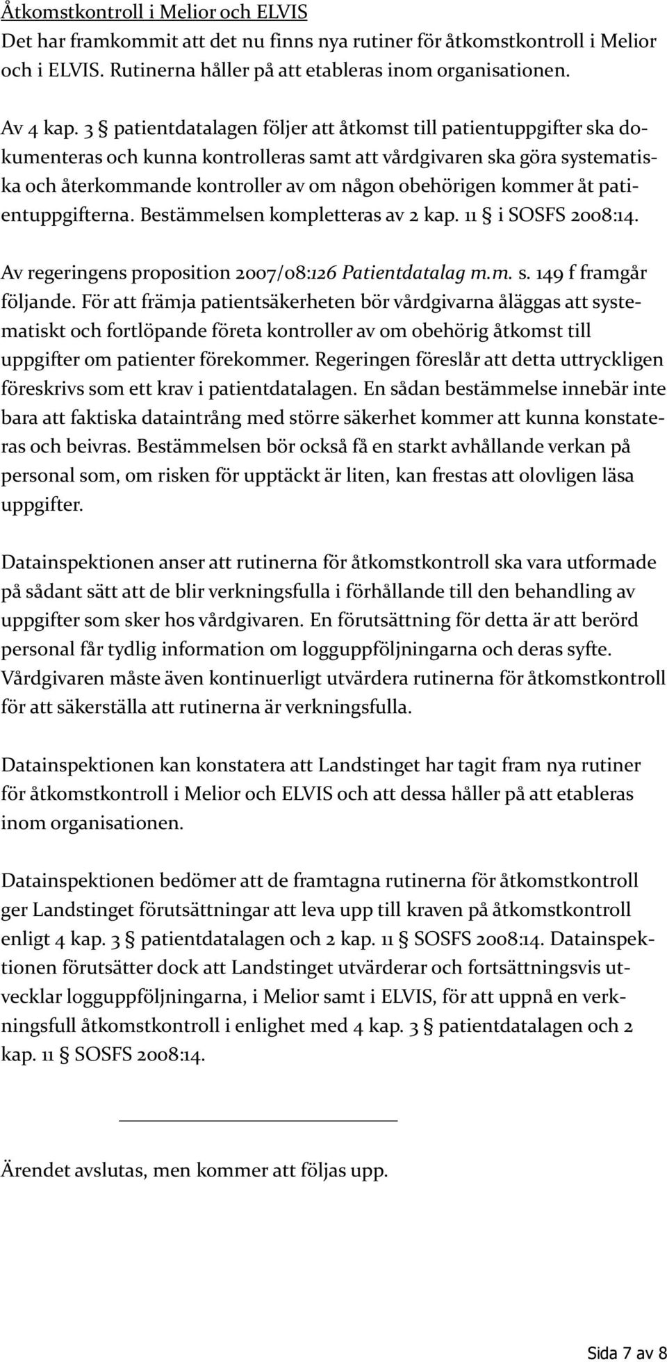 kommer åt patientuppgifterna. Bestämmelsen kompletteras av 2 kap. 11 i SOSFS 2008:14. Av regeringens proposition 2007/08:126 Patientdatalag m.m. s. 149 f framgår följande.