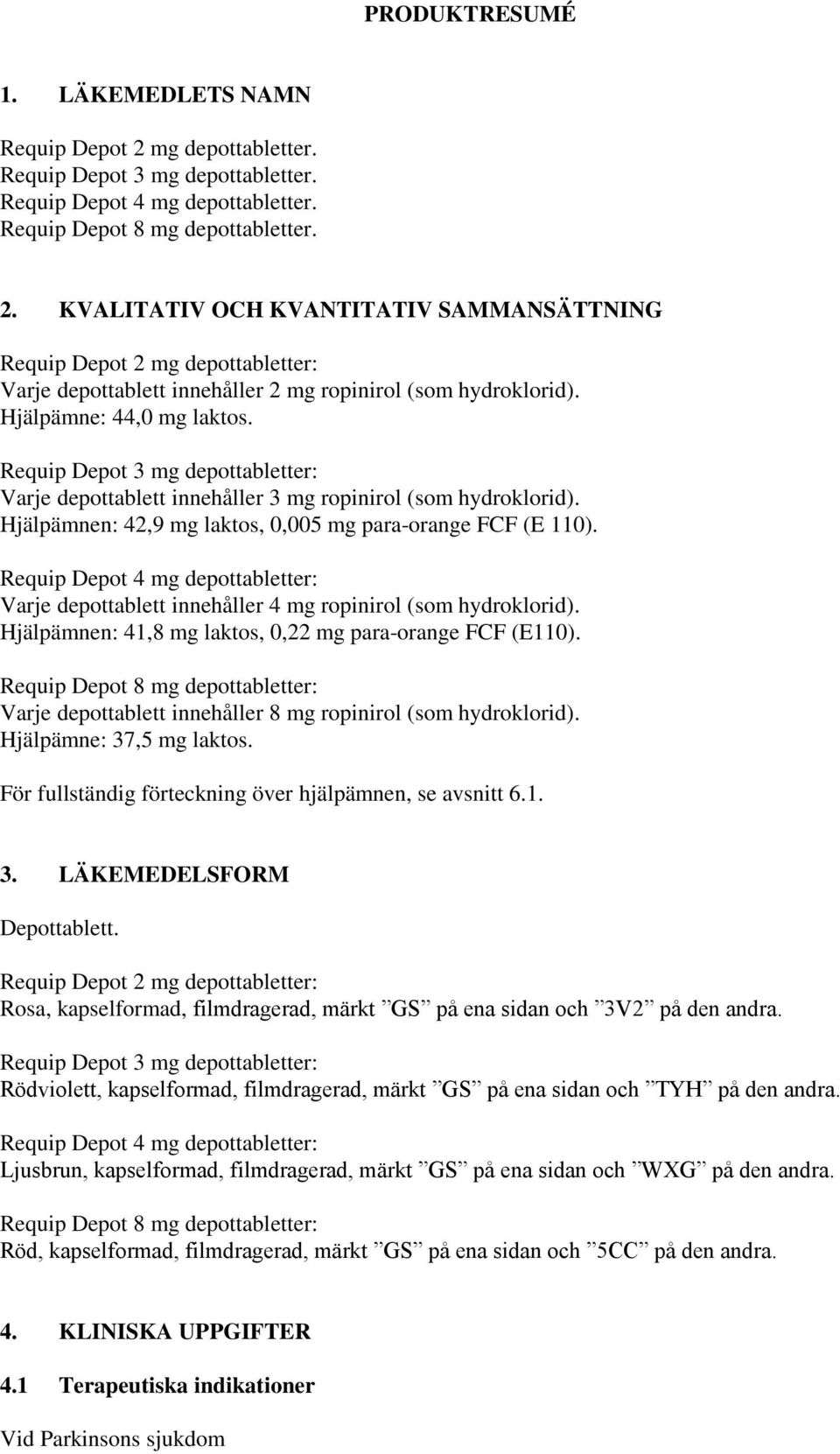 Requip Depot 4 mg depottabletter: Varje depottablett innehåller 4 mg ropinirol (som hydroklorid). Hjälpämnen: 41,8 mg laktos, 0,22 mg para-orange FCF (E110).