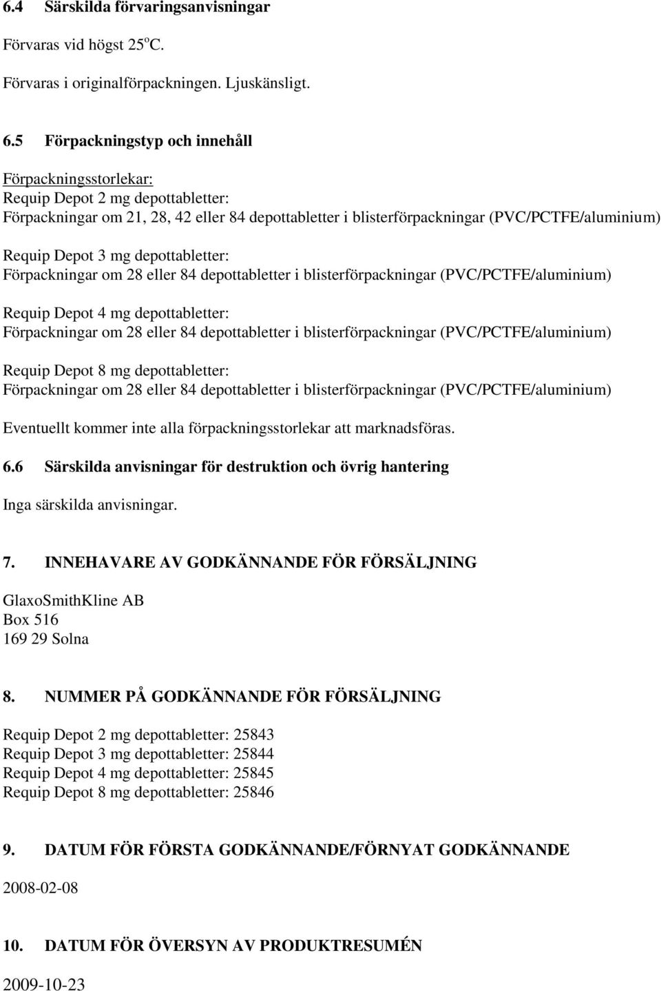 mg depottabletter: Förpackningar om 28 eller 84 depottabletter i blisterförpackningar (PVC/PCTFE/aluminium) Requip Depot 4 mg depottabletter: Förpackningar om 28 eller 84 depottabletter i