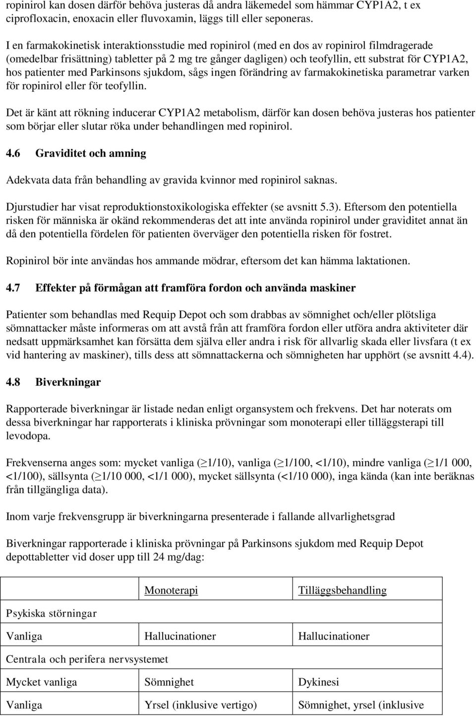 patienter med Parkinsons sjukdom, sågs ingen förändring av farmakokinetiska parametrar varken för ropinirol eller för teofyllin.