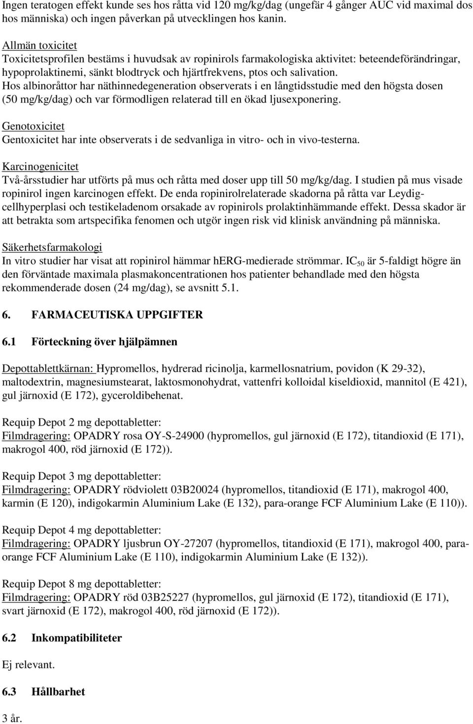 Hos albinoråttor har näthinnedegeneration observerats i en långtidsstudie med den högsta dosen (50 mg/kg/dag) och var förmodligen relaterad till en ökad ljusexponering.