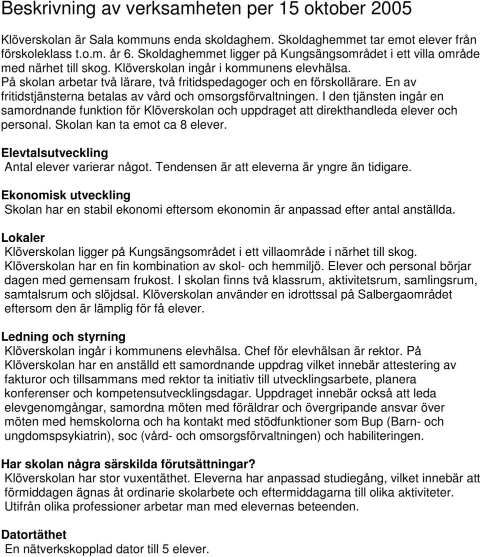 En av fritidstjänsterna betalas av vård och omsorgsförvaltningen. I den tjänsten ingår en samordnande funktion för Klöverskolan och uppdraget att direkthandleda elever och personal.